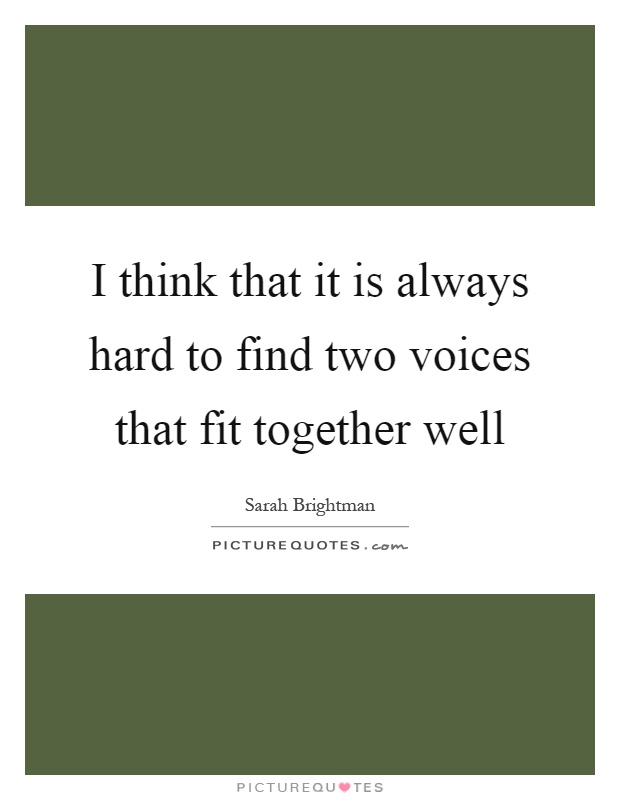 I think that it is always hard to find two voices that fit together well Picture Quote #1