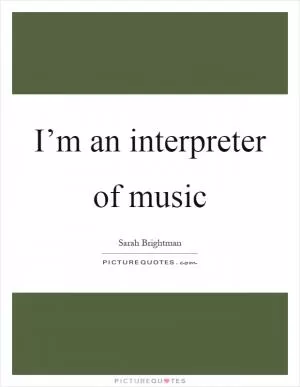 I’m an interpreter of music Picture Quote #1
