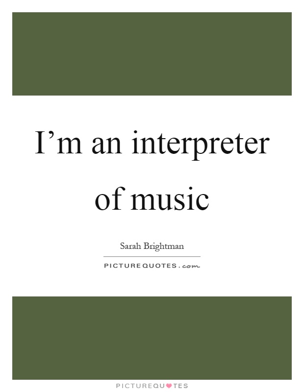 I'm an interpreter of music Picture Quote #1