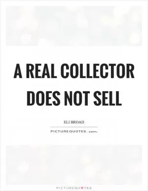A real collector does not sell Picture Quote #1