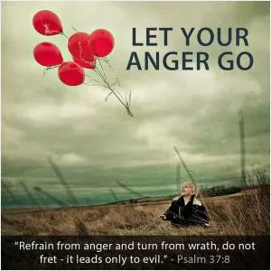 Let your anger go. Refrain from anger and turn from wrath, do not fret - it leads only to evil Picture Quote #1