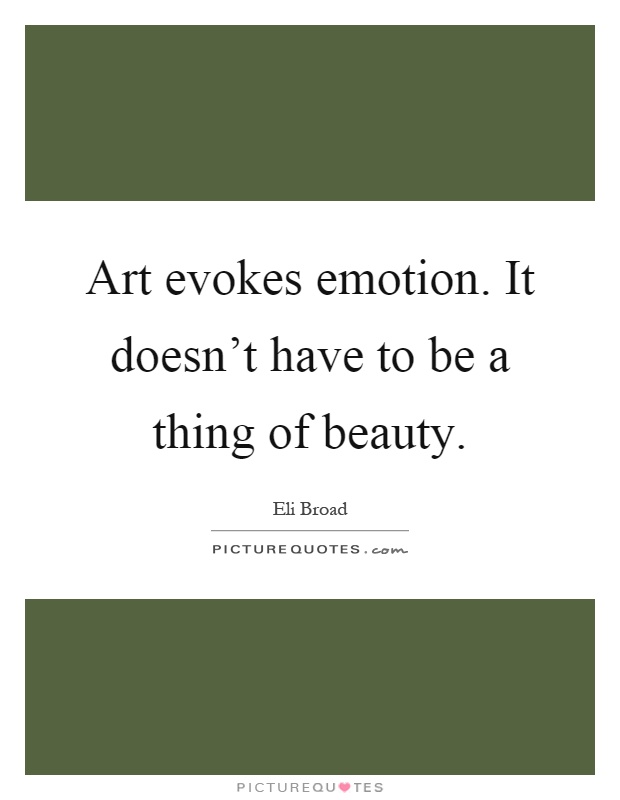 Art evokes emotion. It doesn't have to be a thing of beauty Picture Quote #1