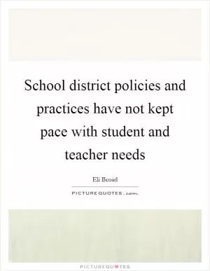 School district policies and practices have not kept pace with student and teacher needs Picture Quote #1