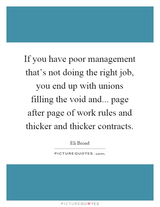 If you have poor management that's not doing the right job, you end up with unions filling the void and... page after page of work rules and thicker and thicker contracts Picture Quote #1