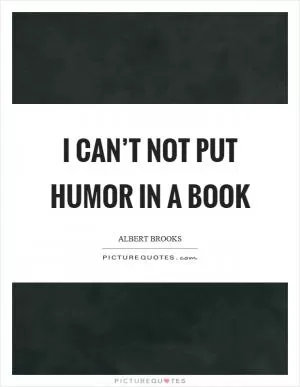 I can’t not put humor in a book Picture Quote #1