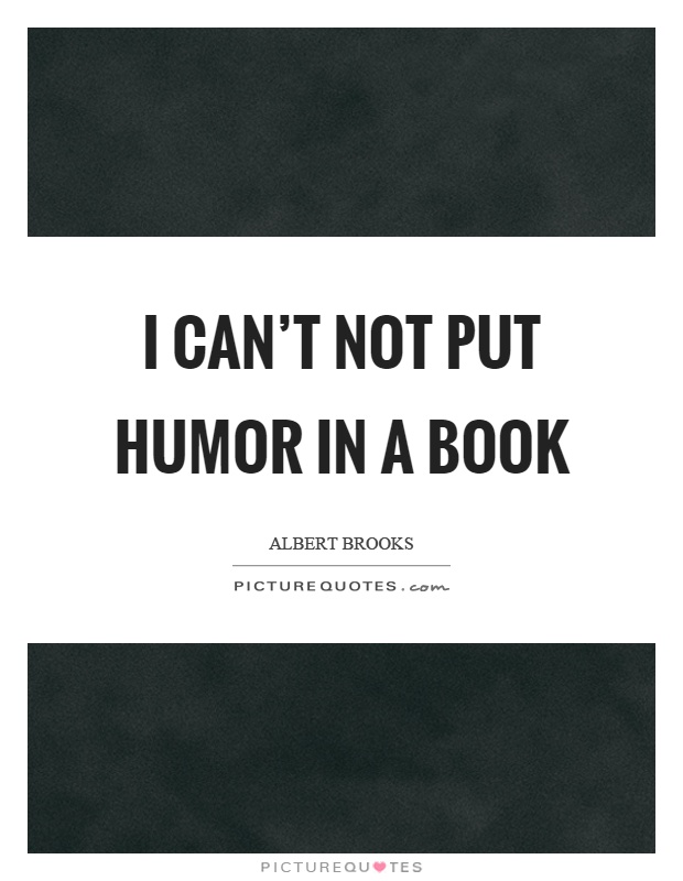 I can't not put humor in a book Picture Quote #1