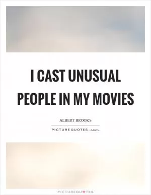 I cast unusual people in my movies Picture Quote #1