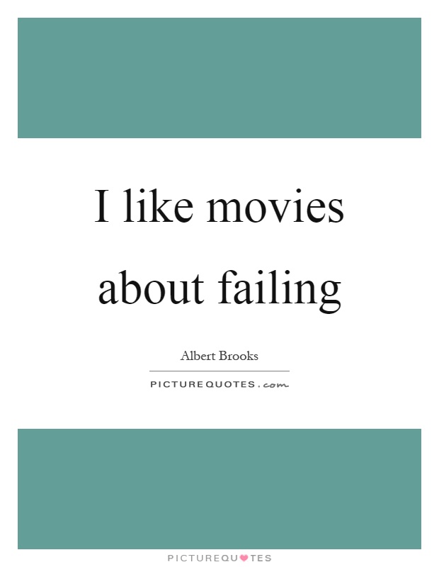 I like movies about failing Picture Quote #1