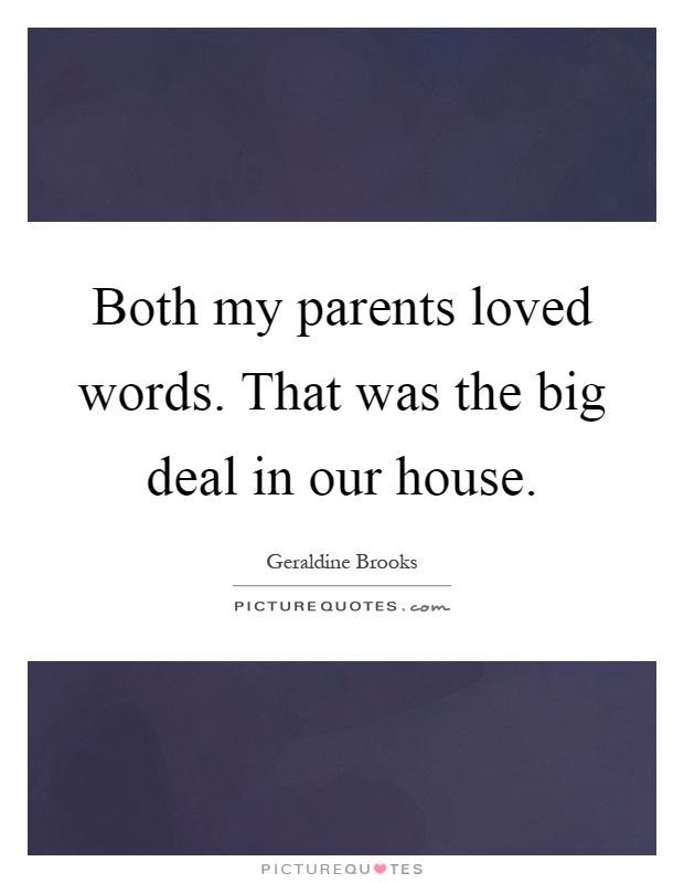 Both my parents loved words. That was the big deal in our house Picture Quote #1