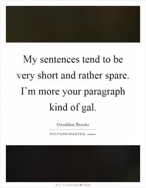 My sentences tend to be very short and rather spare. I’m more your paragraph kind of gal Picture Quote #1