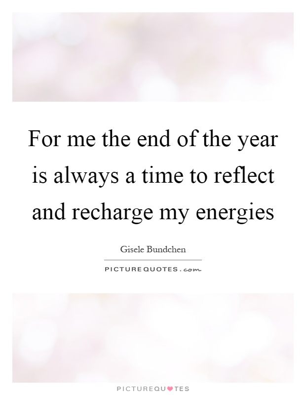 For me the end of the year is always a time to reflect and recharge my energies Picture Quote #1