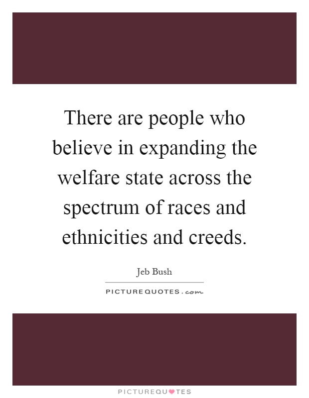 There are people who believe in expanding the welfare state across the spectrum of races and ethnicities and creeds Picture Quote #1