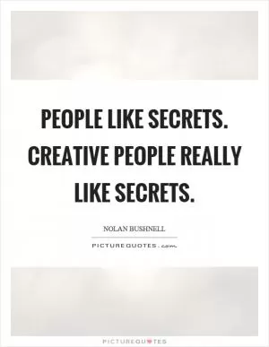 People like secrets. Creative people really like secrets Picture Quote #1