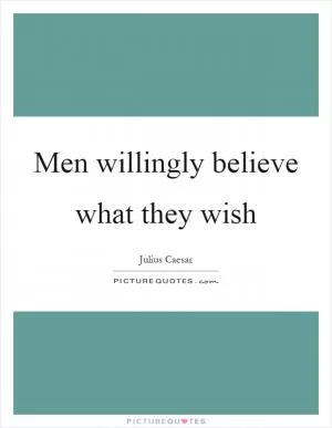 Men willingly believe what they wish Picture Quote #1