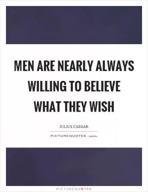Men are nearly always willing to believe what they wish Picture Quote #1