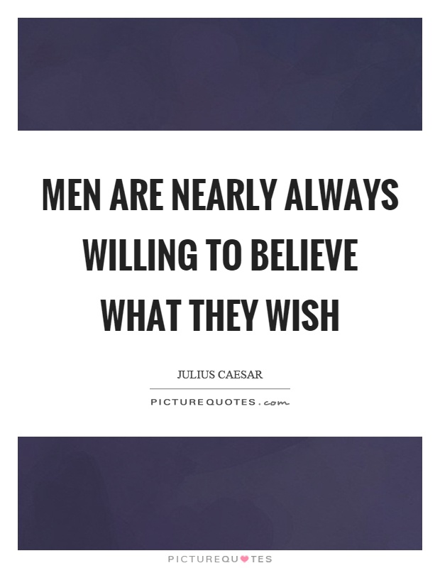Men are nearly always willing to believe what they wish Picture Quote #1