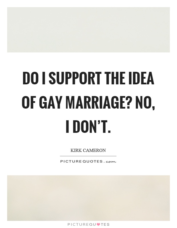 Do I support the idea of gay marriage? No, I don't Picture Quote #1