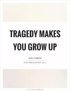 Tragedy makes you grow up Picture Quote #1