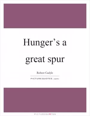 Hunger’s a great spur Picture Quote #1