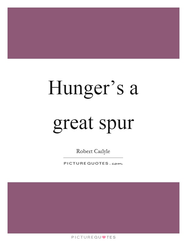 Hunger's a great spur Picture Quote #1
