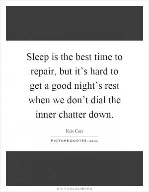 Sleep is the best time to repair, but it’s hard to get a good night’s rest when we don’t dial the inner chatter down Picture Quote #1