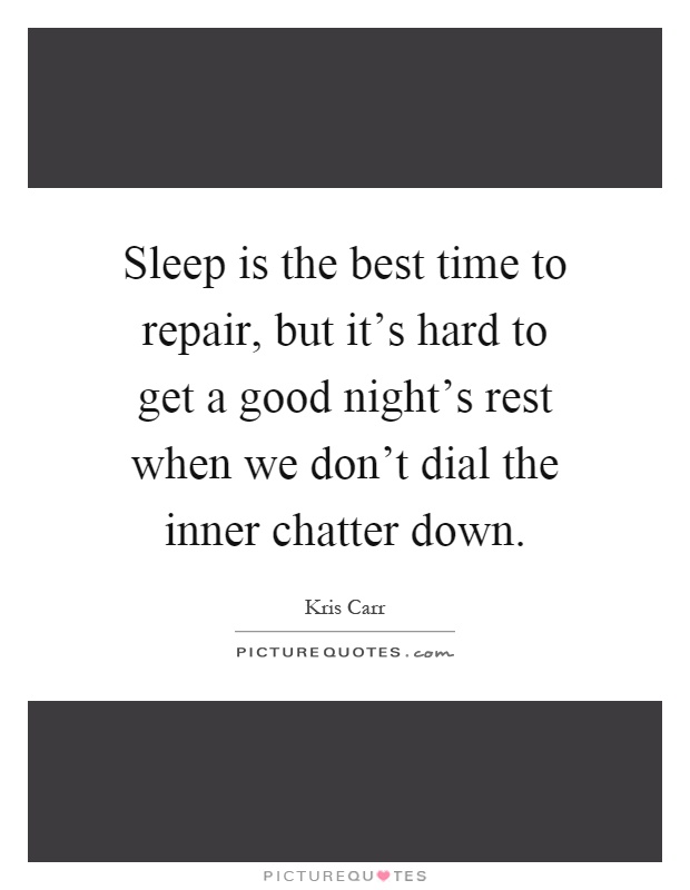 Sleep is the best time to repair, but it's hard to get a good night's rest when we don't dial the inner chatter down Picture Quote #1