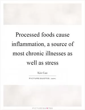 Processed foods cause inflammation, a source of most chronic illnesses as well as stress Picture Quote #1