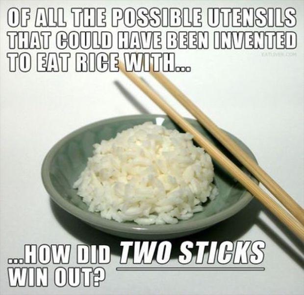 Of all the possible utensils that could have been invented to eat rice with... how did two sticks win out? Picture Quote #1