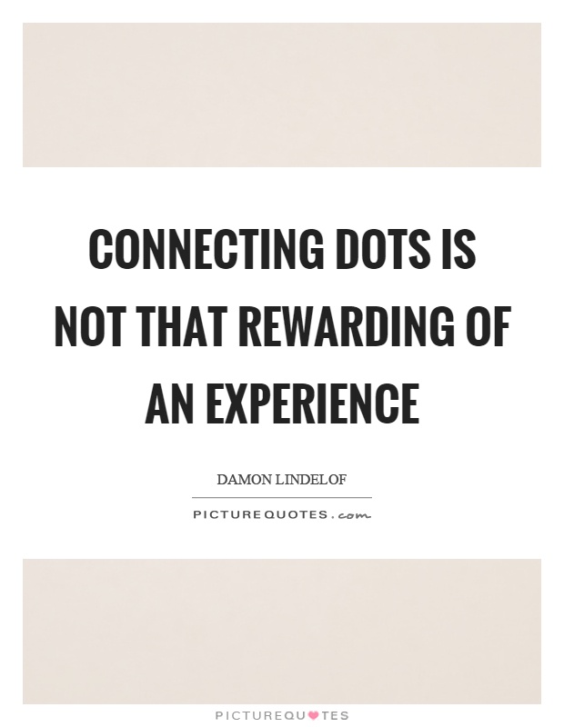 Connecting dots is not that rewarding of an experience Picture Quote #1