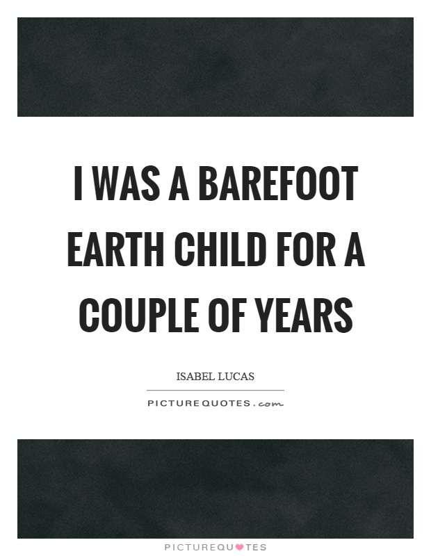 I was a barefoot earth child for a couple of years Picture Quote #1