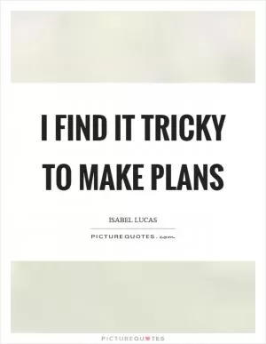 I find it tricky to make plans Picture Quote #1
