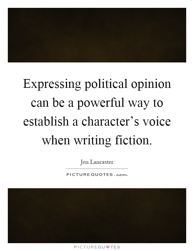 Expressing political opinion can be a powerful way to establish a character's voice when writing fiction Picture Quote #1