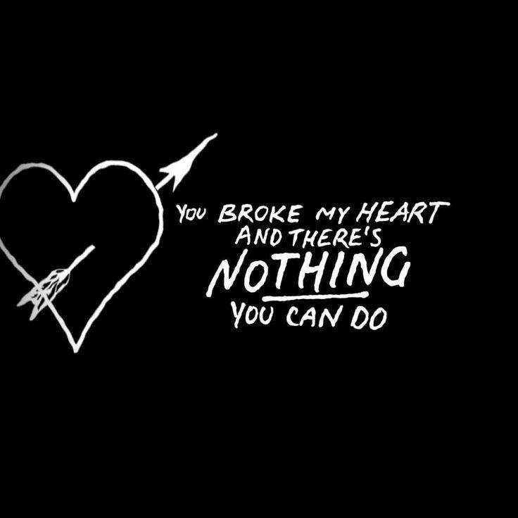 You broke my heart and there's nothing you can do Picture Quote #1