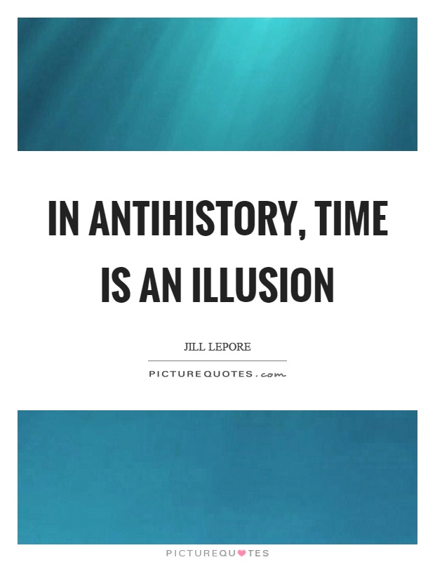 In antihistory, time is an illusion Picture Quote #1