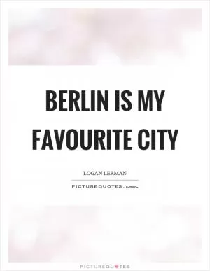 Berlin is my favourite city Picture Quote #1