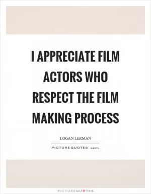 I appreciate film actors who respect the film making process Picture Quote #1
