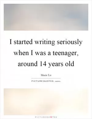 I started writing seriously when I was a teenager, around 14 years old Picture Quote #1