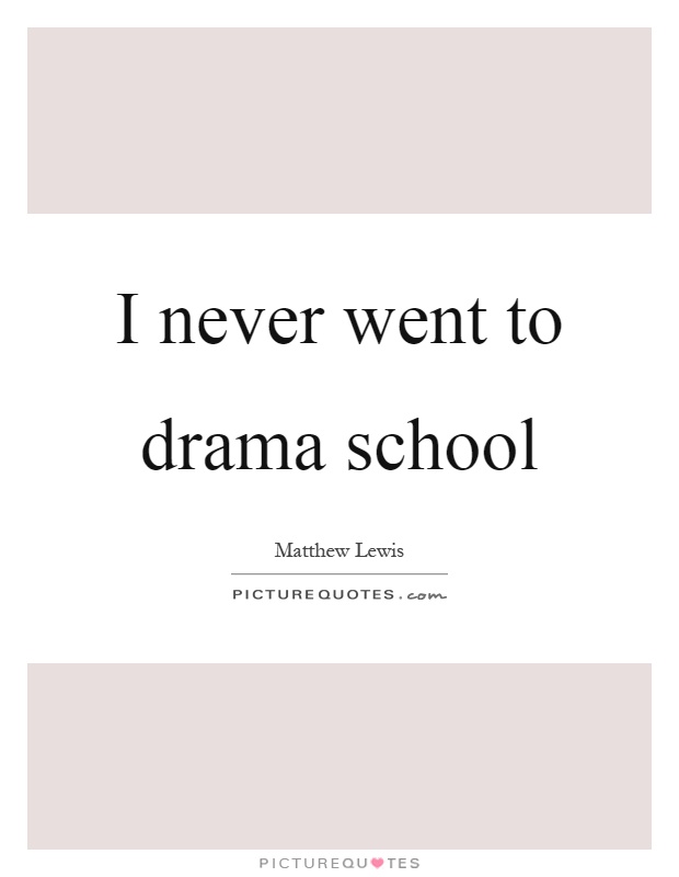 I never went to drama school Picture Quote #1