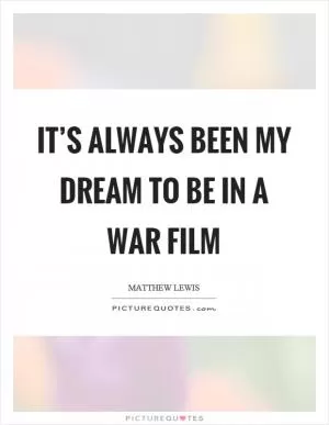 It’s always been my dream to be in a war film Picture Quote #1