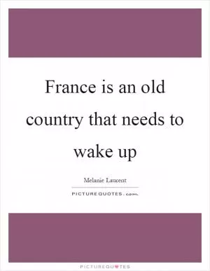 France is an old country that needs to wake up Picture Quote #1