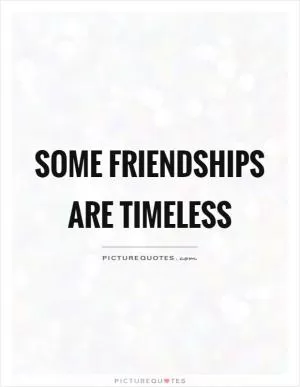 Some friendships are timeless Picture Quote #1