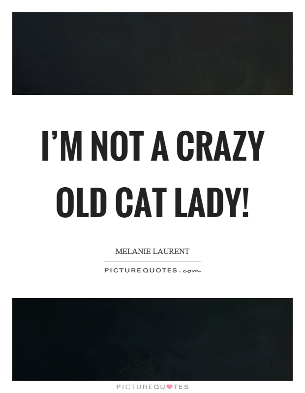 I'm not a crazy old cat lady! Picture Quote #1