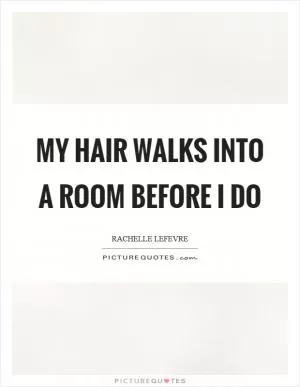 My hair walks into a room before I do Picture Quote #1