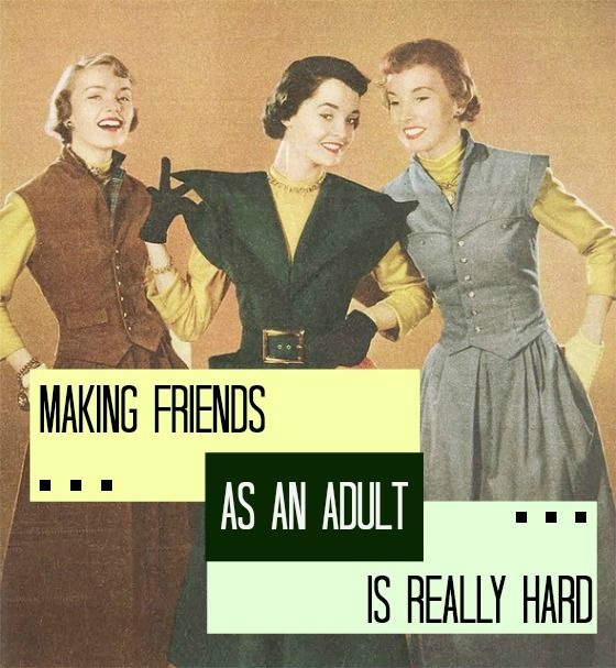 Making friends as an adult is really hard Picture Quote #1