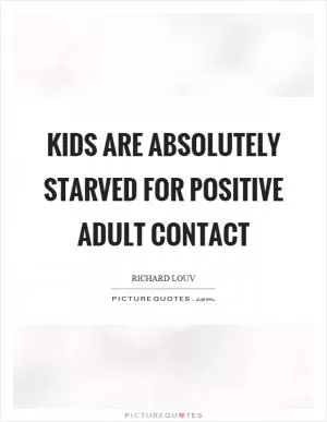 Kids are absolutely starved for positive adult contact Picture Quote #1