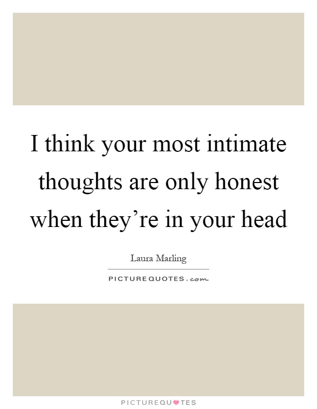 I think your most intimate thoughts are only honest when they're in your head Picture Quote #1