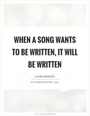 When a song wants to be written, it will be written Picture Quote #1