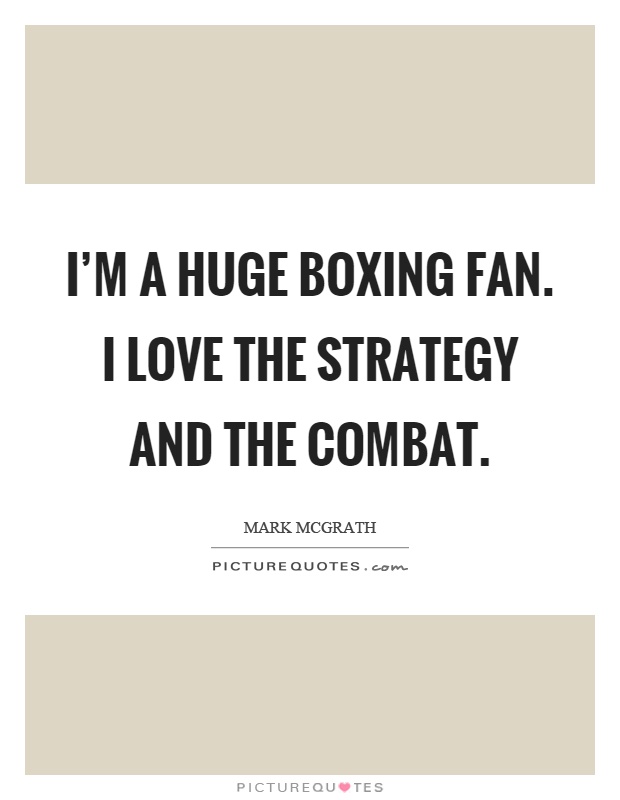 I'm a huge boxing fan. I love the strategy and the combat Picture Quote #1