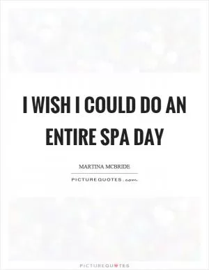 I wish I could do an entire spa day Picture Quote #1