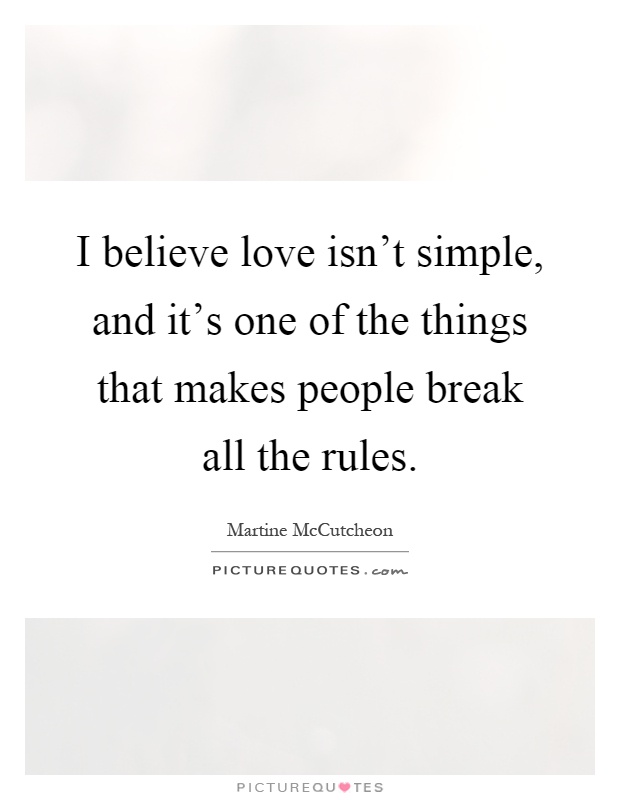 I believe love isn't simple, and it's one of the things that makes people break all the rules Picture Quote #1